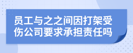 员工与之之间因打架受伤公司要求承担责任吗