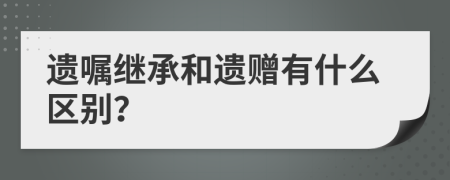 遗嘱继承和遗赠有什么区别？