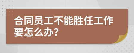 合同员工不能胜任工作要怎么办？