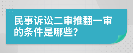 民事诉讼二审推翻一审的条件是哪些？