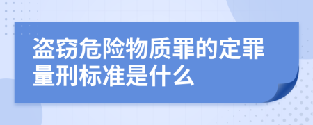 盗窃危险物质罪的定罪量刑标准是什么