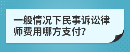 一般情况下民事诉讼律师费用哪方支付？