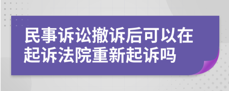 民事诉讼撤诉后可以在起诉法院重新起诉吗