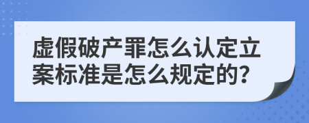 虚假破产罪怎么认定立案标准是怎么规定的？