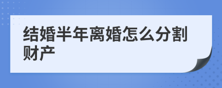 结婚半年离婚怎么分割财产