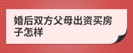 婚后双方父母出资买房子怎样