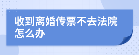 收到离婚传票不去法院怎么办