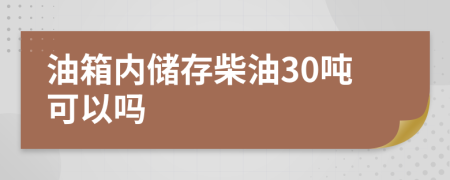 油箱内储存柴油30吨可以吗