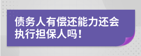 债务人有偿还能力还会执行担保人吗！