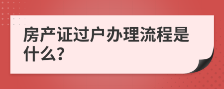 房产证过户办理流程是什么？