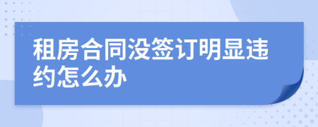 租房合同没签订明显违约怎么办