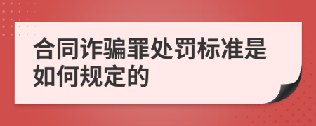 合同诈骗罪处罚标准是如何规定的