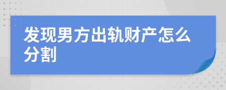 发现男方出轨财产怎么分割