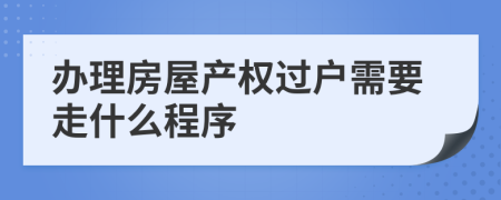 办理房屋产权过户需要走什么程序