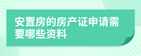 安置房的房产证申请需要哪些资料