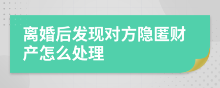 离婚后发现对方隐匿财产怎么处理