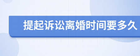 提起诉讼离婚时间要多久