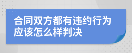 合同双方都有违约行为应该怎么样判决