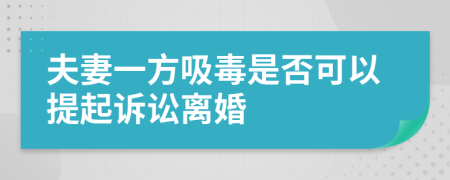 夫妻一方吸毒是否可以提起诉讼离婚