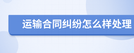 运输合同纠纷怎么样处理