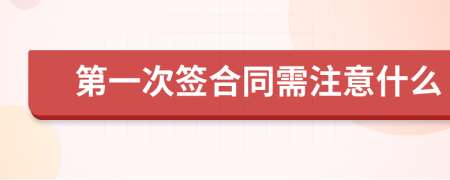 第一次签合同需注意什么