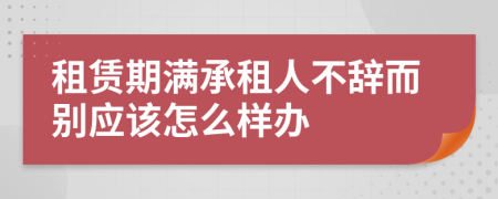 租赁期满承租人不辞而别应该怎么样办