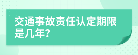 交通事故责任认定期限是几年？