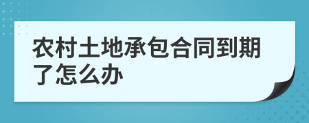 农村土地承包合同到期了怎么办