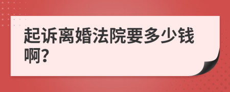 起诉离婚法院要多少钱啊？