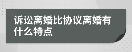 诉讼离婚比协议离婚有什么特点