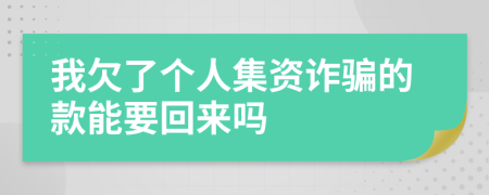 我欠了个人集资诈骗的款能要回来吗