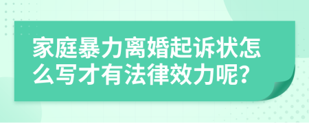 家庭暴力离婚起诉状怎么写才有法律效力呢？