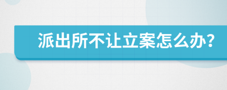 派出所不让立案怎么办？