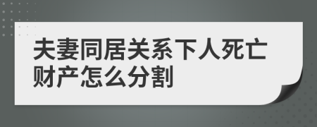 夫妻同居关系下人死亡财产怎么分割