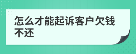 怎么才能起诉客户欠钱不还