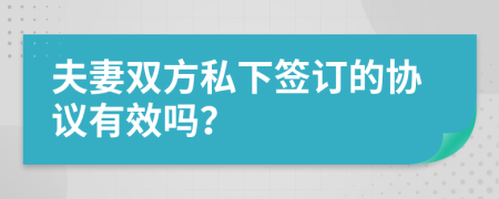 夫妻双方私下签订的协议有效吗？
