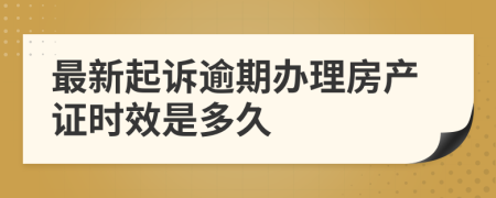 最新起诉逾期办理房产证时效是多久