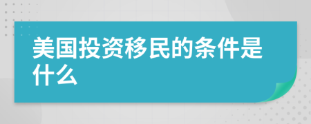 美国投资移民的条件是什么