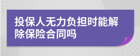 投保人无力负担时能解除保险合同吗