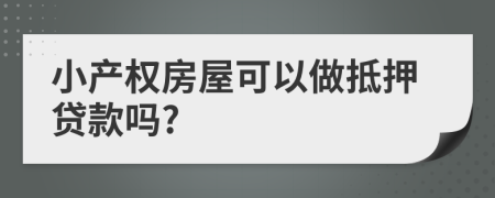 小产权房屋可以做抵押贷款吗?