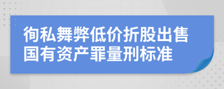 徇私舞弊低价折股出售国有资产罪量刑标准