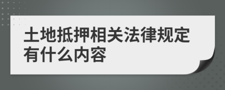土地抵押相关法律规定有什么内容