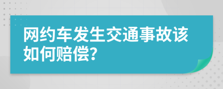 网约车发生交通事故该如何赔偿？