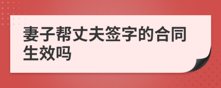 妻子帮丈夫签字的合同生效吗