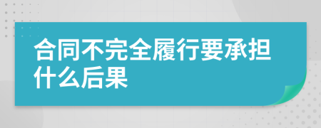合同不完全履行要承担什么后果