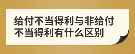 给付不当得利与非给付不当得利有什么区别