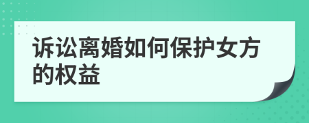 诉讼离婚如何保护女方的权益