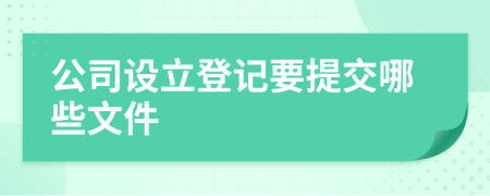 公司设立登记要提交哪些文件