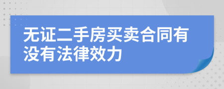 无证二手房买卖合同有没有法律效力