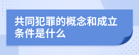 共同犯罪的概念和成立条件是什么